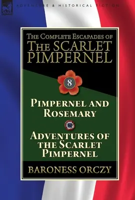 Die vollständigen Eskapaden von The Scarlet Pimpernel: Band 8-Pimpernel und Rosemary & Die Abenteuer des Scarlet Pimpernel - The Complete Escapades of The Scarlet Pimpernel: Volume 8-Pimpernel and Rosemary & Adventures of the Scarlet Pimpernel