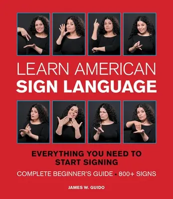 Amerikanische Zeichensprache lernen: Alles, was Sie brauchen, um mit dem Gebärden anzufangen * Vollständiger Leitfaden für Anfänger * 800+ Gebärden - Learn American Sign Language: Everything You Need to Start Signing * Complete Beginner's Guide * 800+ Signs