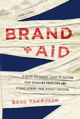 Markenhilfe: Eine Kurzanleitung zur Lösung Ihrer Markenprobleme und zur Stärkung Ihrer Marktposition - Brand Aid: A Quick Reference Guide to Solving Your Branding Problems and Strengthening Your Market Position