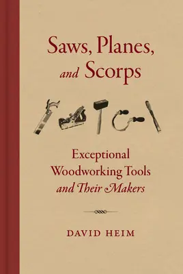 Sägen, Hobel und Kerbschnitzereien: Außergewöhnliche Holzbearbeitungswerkzeuge und ihre Hersteller - Saws, Planes, and Scorps: Exceptional Woodworking Tools and Their Makers