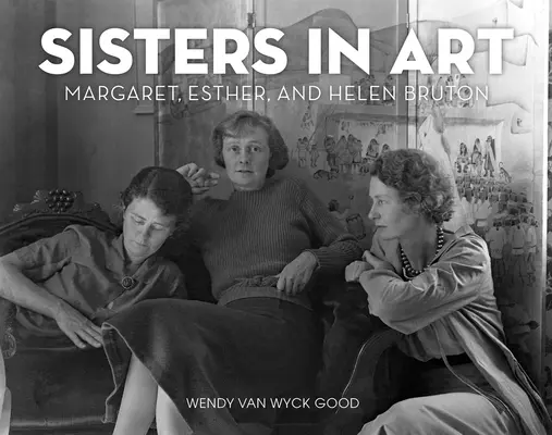 Schwestern in der Kunst: Die Biographie von Margaret, Esther und Helen Bruton - Sisters in Art: The Biography of Margaret, Esther, and Helen Bruton