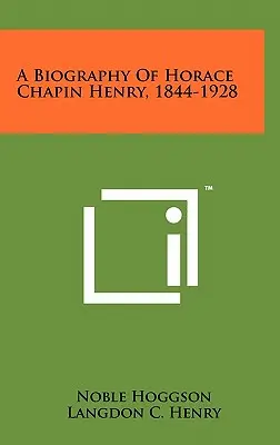 Eine Biographie von Horace Chapin Henry, 1844-1928 - A Biography of Horace Chapin Henry, 1844-1928