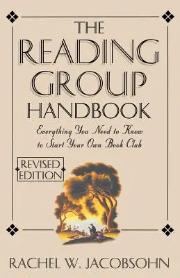 Das Handbuch für Lesegruppen: Alles, was Sie wissen müssen, von der Auswahl der Mitglieder bis zum Leiten von Diskussionen - The Reading Group Handbook: Everything You Need to Know, from Choosing Membersto Leading Discussions