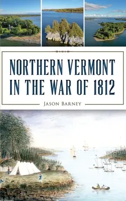 Das nördliche Vermont im Krieg von 1812 - Northern Vermont in the War of 1812