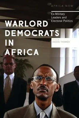 Warlord-Demokraten in Afrika: Ex-Militärführer und Wahlpolitik - Warlord Democrats in Africa: Ex-Military Leaders and Electoral Politics