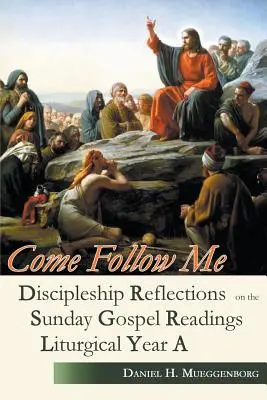 Komm und folge mir nach: Gedanken zur Jüngerschaft zu den Sonntagsevangelien des Kirchenjahres A - Come Follow Me: Discipleship Reflections on the Sunday Gospel Readings for Liturgical Year A