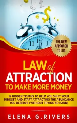 Das Gesetz der Anziehung, um mehr Geld zu verdienen: 12 verborgene Wahrheiten, die Ihnen helfen, Ihre Denkweise zu ändern und den Wohlstand anzuziehen, den Sie verdienen - Law Of Attraction to Make More Money: 12 Hidden Truths to Help You Shift Your Mindset and Start Attracting the Abundance You Deserve