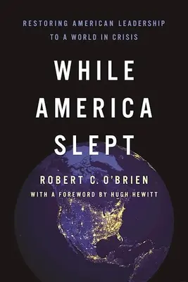 Während Amerika schlief: Die Wiederherstellung der amerikanischen Führungsrolle in einer krisengeschüttelten Welt - While America Slept: Restoring American Leadership to a World in Crisis