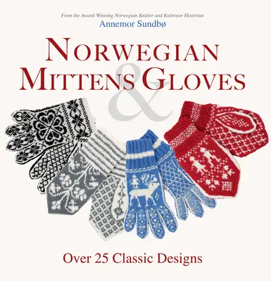 Norwegische Fäustlinge und Handschuhe: Über 25 klassische Designs für warme Finger und elegante Hände - Norwegian Mittens and Gloves: Over 25 Classic Designs for Warm Fingers and Stylish Hands