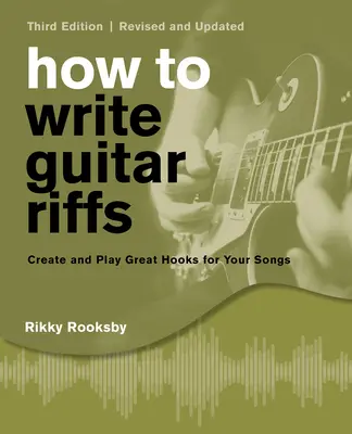 Wie man Gitarren-Riffs schreibt: Tolle Hooks für deine Songs schreiben und spielen - How to Write Guitar Riffs: Create and Play Great Hooks for Your Songs