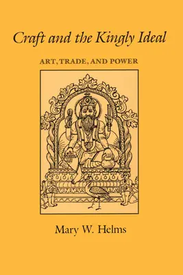 Das Handwerk und das königliche Ideal: Kunst, Handel und Macht - Craft and the Kingly Ideal: Art, Trade, and Power