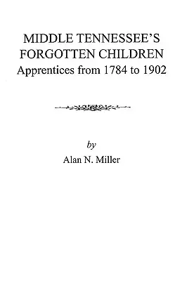 Die vergessenen Kinder von Middle Tennessee: Lehrlinge von 1784 bis 1902 - Middle Tennessee's Forgotten Children: Apprentices from 1784 to 1902