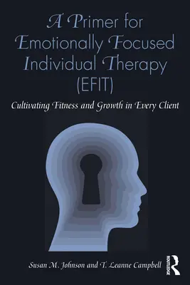 Eine Fibel für emotionsfokussierte Einzeltherapie (Efit): Fitness und Wachstum bei jedem Klienten kultivieren - A Primer for Emotionally Focused Individual Therapy (Efit): Cultivating Fitness and Growth in Every Client