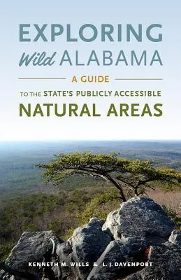 Das wilde Alabama erforschen: Ein Führer zu den öffentlich zugänglichen Naturgebieten des Bundesstaates - Exploring Wild Alabama: A Guide to the State's Publicly Accessible Natural Areas