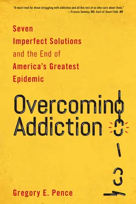 Überwindung der Sucht: Sieben unvollkommene Lösungen und das Ende von Amerikas größter Epidemie - Overcoming Addiction: Seven Imperfect Solutions and the End of America's Greatest Epidemic