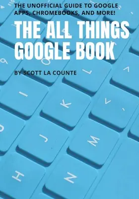 Das All Things Google Buch: Der inoffizielle Leitfaden zu Google Apps, Chromebooks und mehr! - The All Things Google Book: The Unofficial Guide to Google Apps, Chromebooks, and More!
