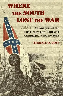 Wo der Süden den Krieg verlor: Eine Analyse des Fort Henry-Fort Donelson-Feldzugs, Februar 1862 - Where the South Lost the War: An Analysis of the Fort Henry-Fort Donelson Campaign, February 1862