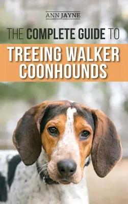 Der vollständige Leitfaden für Treeing Walker Coonhounds: Finden, Aufziehen, Trainieren, Füttern, Trainieren, Sozialisieren und Lieben Ihres neuen Walker Coonhounds Pu - The Complete Guide to Treeing Walker Coonhounds: Finding, Raising, Training, Feeding, Exercising, Socializing, and Loving Your New Walker Coonhound Pu