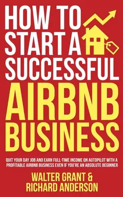 Wie Sie ein erfolgreiches Airbnb-Geschäft starten: Kündigen Sie Ihren Tagesjob und verdienen Sie ein Vollzeiteinkommen auf Autopilot mit einem profitablen Airbnb-Geschäft, selbst wenn Sie ein - How to Start a Successful Airbnb Business: Quit Your Day Job and Earn Full-time Income on Autopilot With a Profitable Airbnb Business Even if You're a