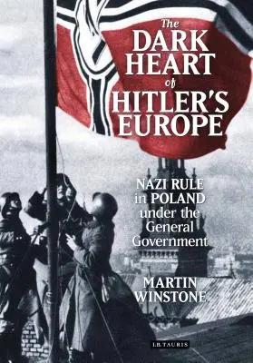 Das dunkle Herz von Hitlers Europa: Nazi-Herrschaft in Polen unter dem Generalgouvernement - The Dark Heart of Hitler's Europe: Nazi Rule in Poland Under the General Government