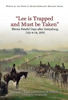 Lee sitzt in der Falle und muss eingenommen werden: Elf schicksalhafte Tage nach Gettysburg: 4. bis 14. Juli 1863 - Lee Is Trapped, and Must Be Taken: Eleven Fateful Days After Gettysburg: July 4 - 14, 1863