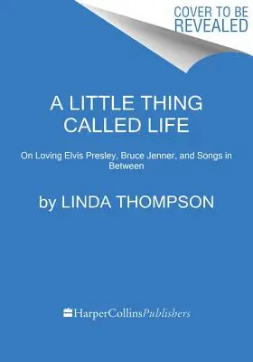 A Little Thing Called Life: Von der Liebe zu Elvis Presley, Bruce Jenner und den Liedern dazwischen - A Little Thing Called Life: On Loving Elvis Presley, Bruce Jenner, and Songs in Between