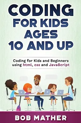 Programmieren für Kinder ab 10 Jahren: Programmieren für Kinder und Anfänger mit html, css und JavaScript - Coding for Kids Ages 10 and Up: Coding for Kids and Beginners using html, css and JavaScript