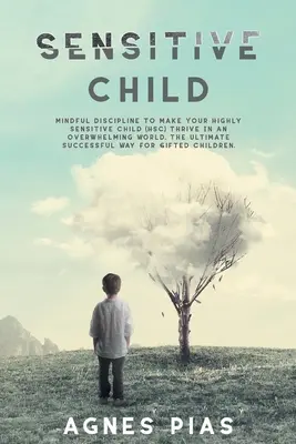 Sensibles Kind: Achtsame Disziplin, damit Ihr hochsensibles Kind (HSC) in einer überwältigenden Welt gedeiht. Der ultimative Erfolg - Sensitive Child: Mindful Discipline To Make Your Highly Sensitive Child (HSC) Thrive In An Overwhelming World. The Ultimate Successful