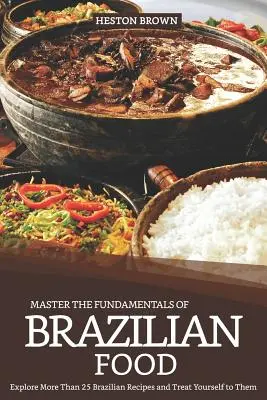 Meistern Sie die Grundlagen der brasilianischen Küche: Entdecken Sie mehr als 25 brasilianische Rezepte und verwöhnen Sie sich selbst damit - Master the Fundamentals of Brazilian Food: Explore More Than 25 Brazilian Recipes and Treat Yourself to Them