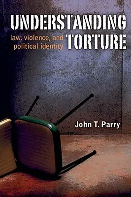 Folter verstehen: Recht, Gewalt und politische Identität - Understanding Torture: Law, Violence, and Political Identity