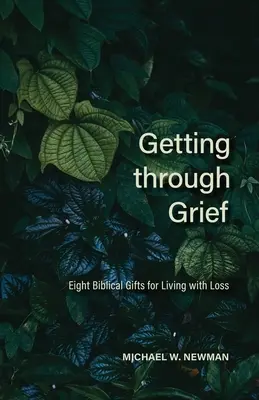 Durch die Trauer gehen: Acht biblische Geschenke für das Leben mit Verlust - Getting Through Grief: Eight Biblical Gifts for Living with Loss