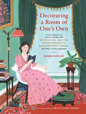 Ein eigenes Zimmer einrichten: Gespräche über Innenarchitektur mit Miss Havisham, Jane Eyre, Victor Frankenstein, Elizabeth Bennet, Ishmael und Ot - Decorating a Room of One's Own: Conversations on Interior Design with Miss Havisham, Jane Eyre, Victor Frankenstein, Elizabeth Bennet, Ishmael, and Ot
