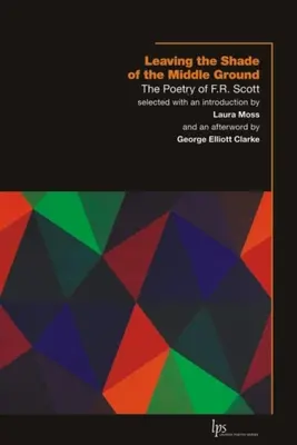 Den Schatten des Mittelgrunds verlassen: Die Poesie von F.R. Scott - Leaving the Shade of the Middle Ground: The Poetry of F.R. Scott