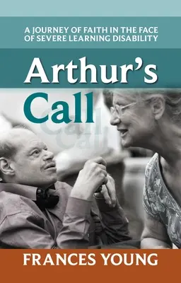 Arthurs Ruf: Eine Reise des Glaubens im Angesicht einer schweren Lernbehinderung - Arthur's Call: A Journey Of Faith In The Face Of Severe Learning Disability