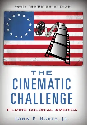 Die filmische Herausforderung - Band 3: Das koloniale Amerika der internationalen Ära 1976-2020 gefilmt - The Cinematic Challenge - Volume 3: Filming Colonial America the International Era 1976-2020