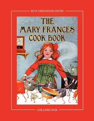 Das Mary-Frances-Kochbuch zum 100-jährigen Jubiläum: Ein Kinderkochbuch mit Geschichten und Bonusmustern für eine Kinderschürze und eine Kochmütze - The Mary Frances Cook Book 100th Anniversary Edition: A Children's Story-Instruction Cookbook with Bonus Patterns for Child's Apron and Cooking Cap