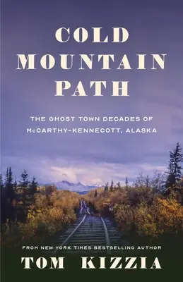 Cold Mountain Path: Die Jahrzehnte der Geisterstadt McCarthy-Kennecott, Alaska - Cold Mountain Path: The Ghost Town Decades of McCarthy-Kennecott, Alaska