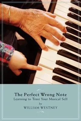 Die perfekte falsche Note: Lernen Sie, Ihrem musikalischen Selbst zu vertrauen - The Perfect Wrong Note: Learning to Trust Your Musical Self