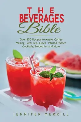 Die Getränke-Bibel: Über 870 Rezepte für die Zubereitung von Kaffee, Eistee, Säften, Wasser, Cocktails, Smoothies und mehr - The Beverages Bible: Over 870 Recipes to Master Coffee Making, Iced Tea, Juices, Infused Water, Cocktails, Smoothies and More