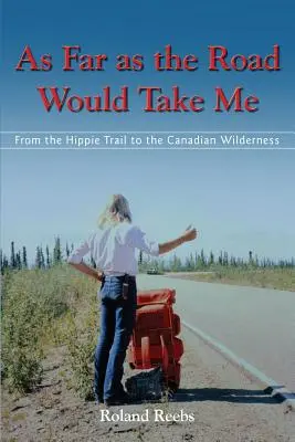 So weit die Straße mich trägt: Vom Hippie-Trail in die kanadische Wildnis - As Far as the Road Would Take Me: From the Hippie Trail to the Canadian Wilderness