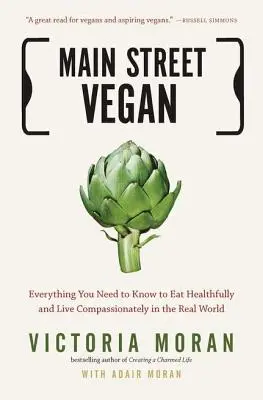 Main Street Vegan: Alles, was Sie wissen müssen, um sich gesund zu ernähren und in der realen Welt mitfühlend zu leben - Main Street Vegan: Everything You Need to Know to Eat Healthfully and Live Compassionately in the Real World