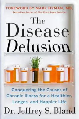 Der Krankheits-Wahn: Überwindung der Ursachen chronischer Krankheiten für ein gesünderes, längeres und glücklicheres Leben - The Disease Delusion: Conquering the Causes of Chronic Illness for a Healthier, Longer, and Happier Life