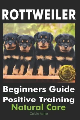 Leitfaden für Rottweiler-Anfänger: Positives Training, natürliche Pflege - Rottweiler Beginners Guide: Positive Training, Natural Care