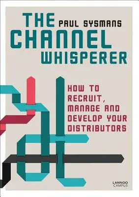 Der Kanalflüsterer: Wie Sie Ihre Vertriebspartner anwerben, verwalten und entwickeln - The Channel Whisperer: How to Recruit, Manage and Develop Your Distributors