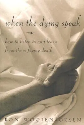 Wenn die Sterbenden sprechen: Wie man denjenigen zuhört und von ihnen lernt, die dem Tod gegenüberstehen - When the Dying Speak: How to Listen to and Learn from Those Facing Death