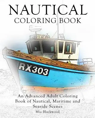 Nautisches Malbuch: Ein fortgeschrittenes Malbuch für Erwachsene mit nautischen, maritimen und maritimen Motiven - Nautical Coloring Book: An Advanced Adult Coloring Book of Nautical, Maritime and Seaside Scenes