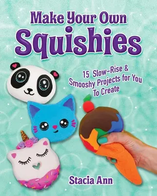 Machen Sie Ihre eigenen Squishies: 15 Projekte zum Selbermachen, die langsam aufgehen und schweißtreibend sind - Make Your Own Squishies: 15 Slow-Rise and Smooshy Projects for You to Create