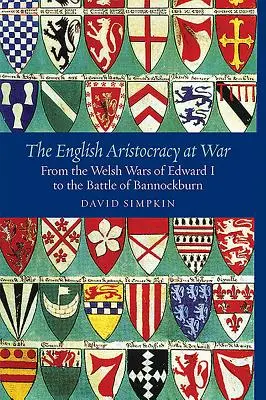 Die englische Aristokratie im Krieg: Von den walisischen Kriegen Edwards I. bis zur Schlacht von Bannockburn - The English Aristocracy at War: From the Welsh Wars of Edward I to the Battle of Bannockburn