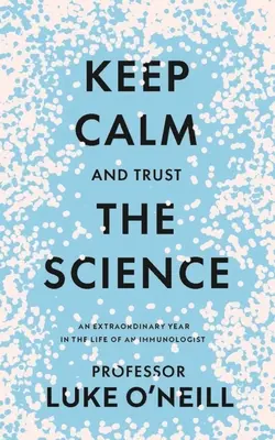 Ruhe bewahren und der Wissenschaft vertrauen: Ein außergewöhnliches Jahr im Leben eines Immunologen - Keep Calm and Trust the Science: An Extraordinary Year in the Life of an Immunologist