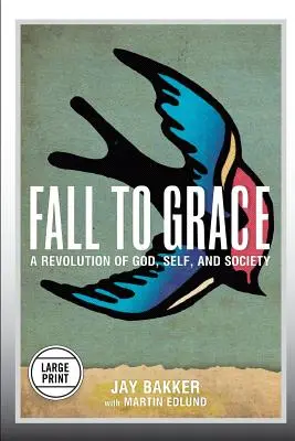 Fall to Grace: Eine Revolution von Gott, Selbst und Gesellschaft (Großdruckausgabe) - Fall to Grace: A Revolution of God, Self & Society (Large Print Edition)